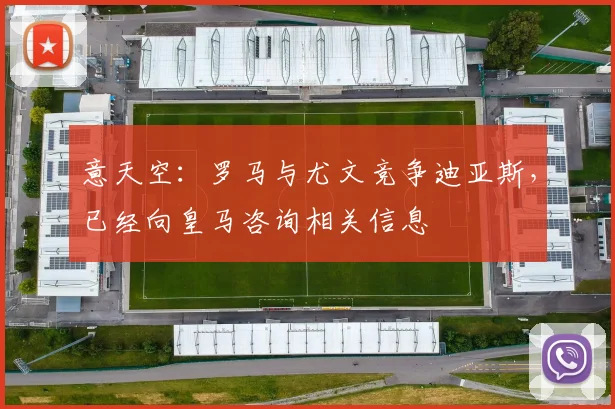 意天空：罗马与尤文竞争迪亚斯，已经向皇马咨询相关信息